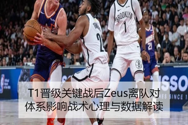 T1晋级关键战后Zeus离队对体系影响战术心理与数据解读（bsport）